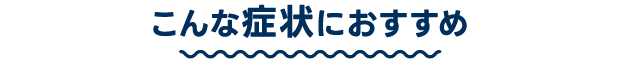 こんな症状におすすめ