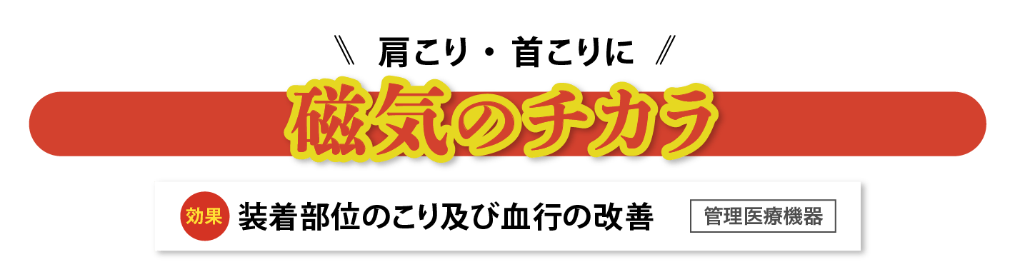 肩こり・首こりに 磁気のチカラ 効果/装着部位のこり及び血行の改善【管理医療機器】